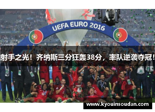 射手之光！齐纳斯三分狂轰38分，率队逆袭夺冠！